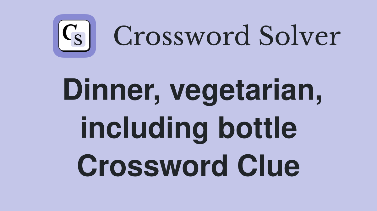 Dinner, vegetarian, including bottle Crossword Clue