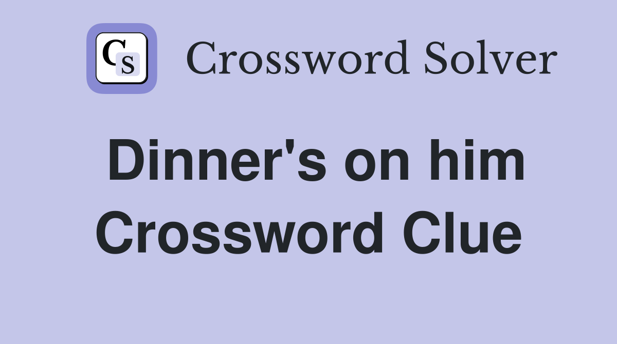 Dinner's on him Crossword Clue
