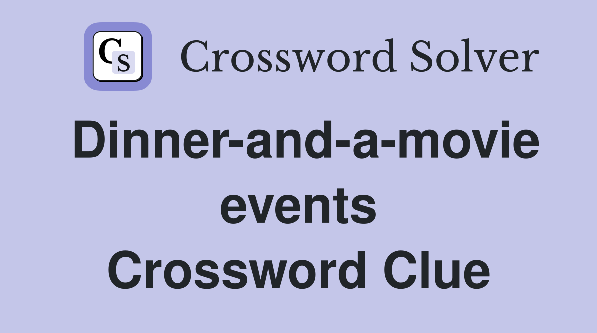 Dinner-and-a-movie events Crossword Clue