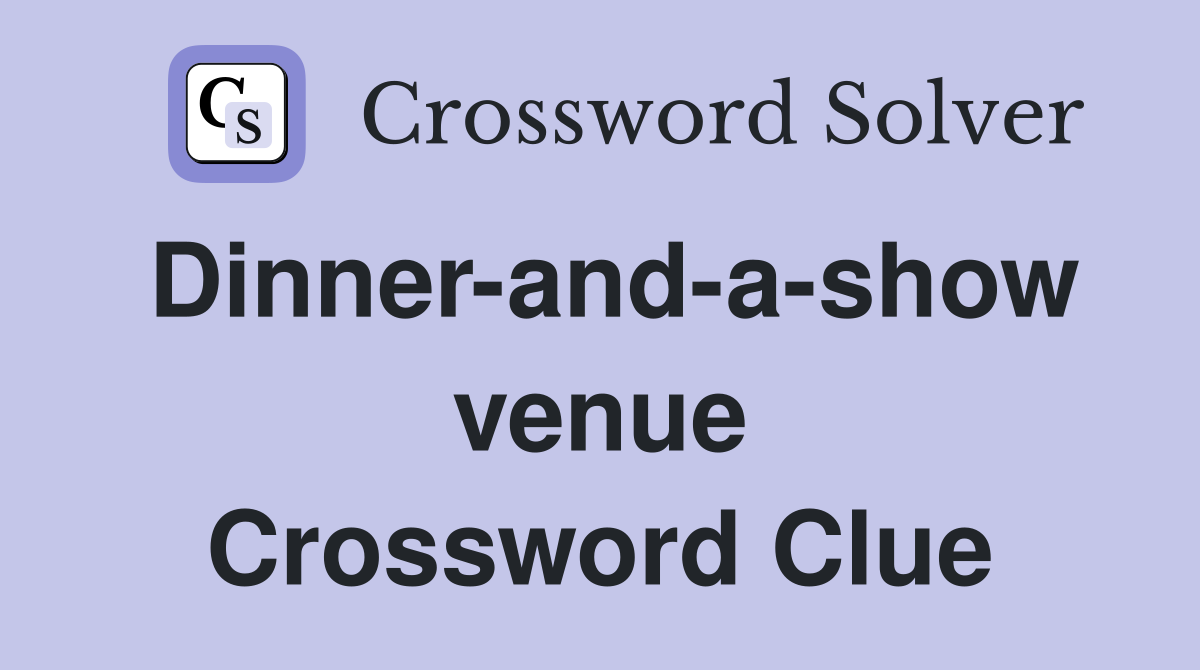 Dinner-and-a-show venue Crossword Clue