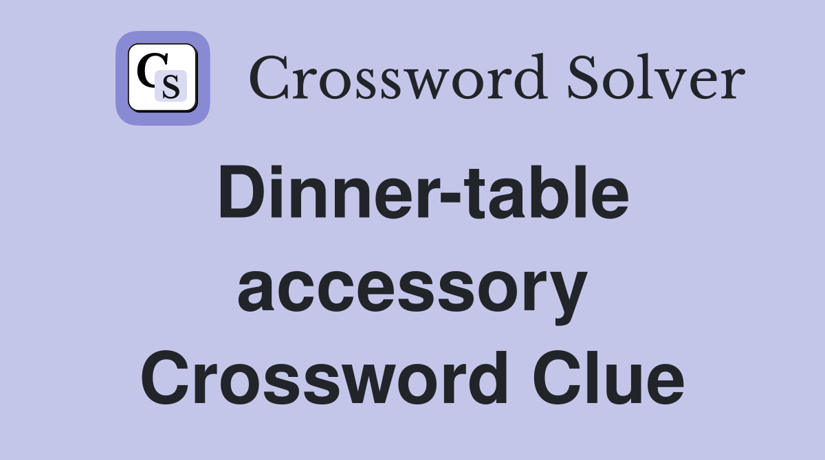 Dinner-table accessory Crossword Clue