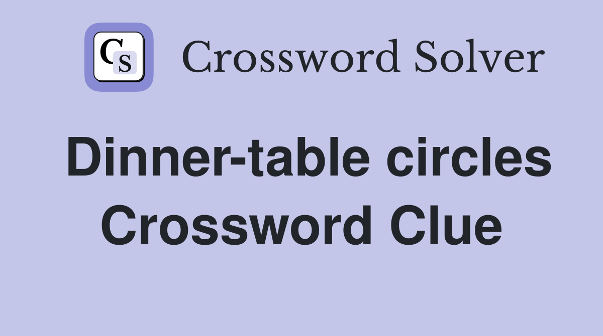 Dinner-table circles Crossword Clue