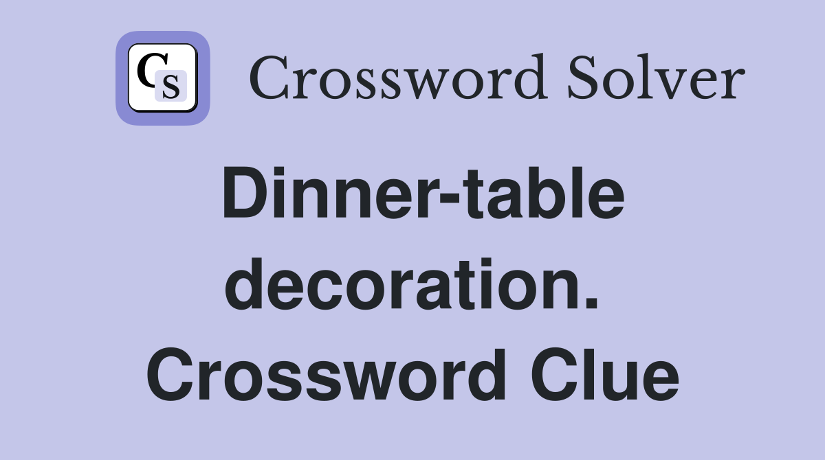 Dinner-table decoration. Crossword Clue