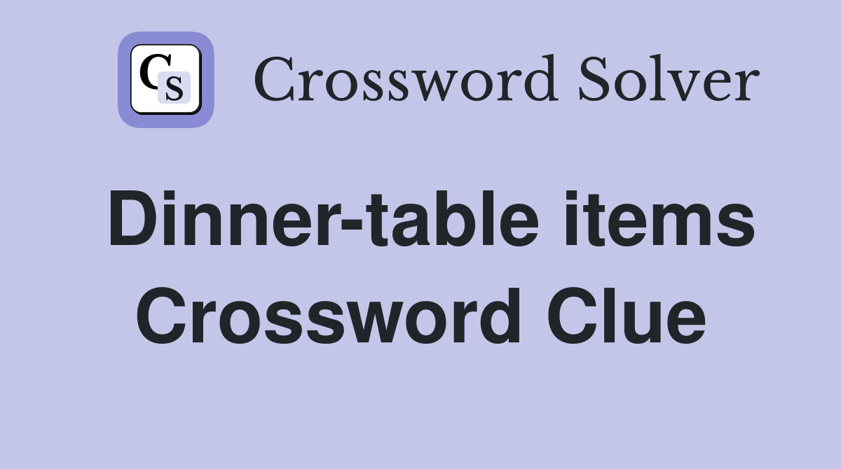 Dinner-table items Crossword Clue