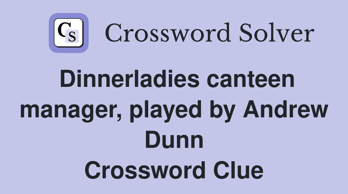 Dinnerladies canteen manager, played by Andrew Dunn Crossword Clue