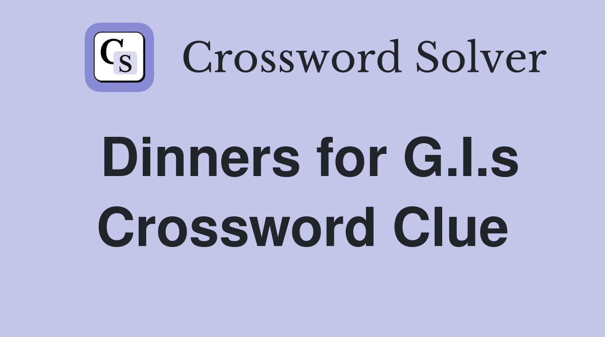 Dinners for G.I.s Crossword Clue