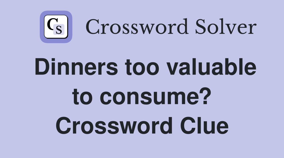 Dinners too valuable to consume? Crossword Clue