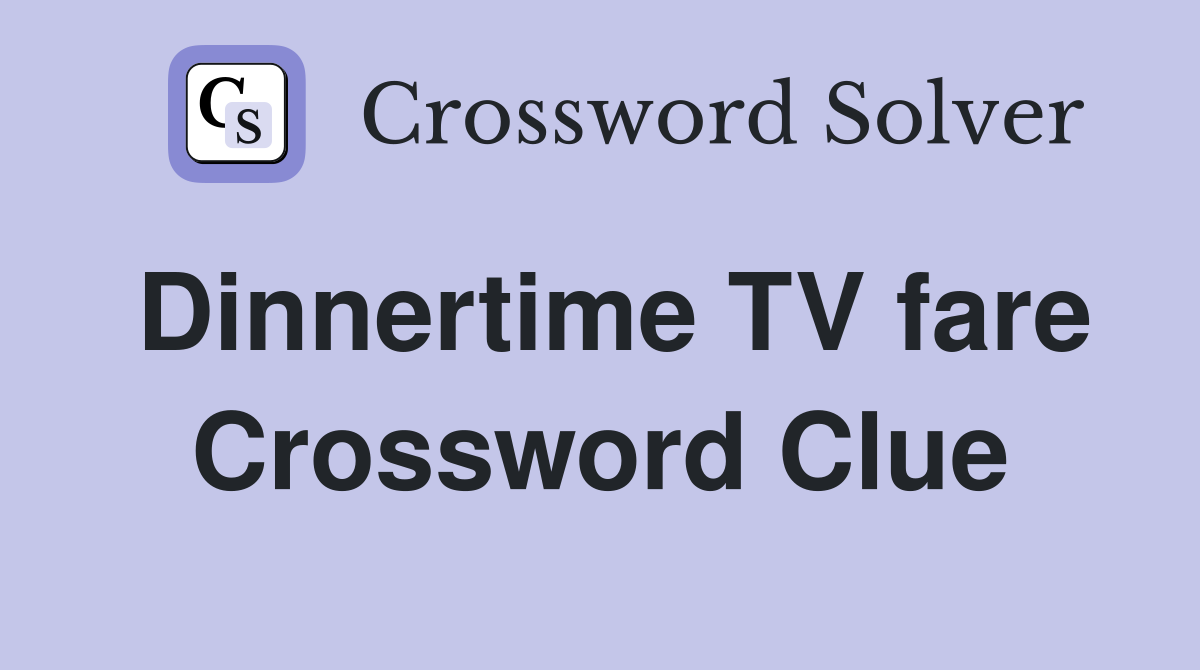 Dinnertime TV fare Crossword Clue