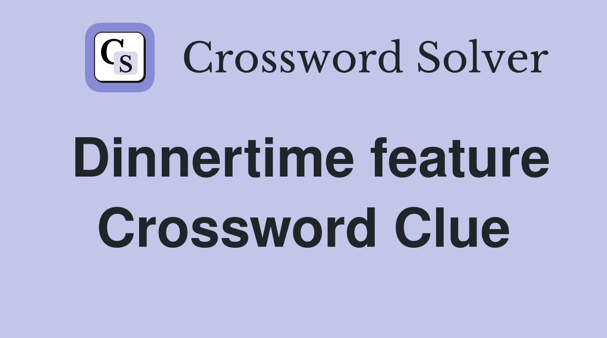 Dinnertime feature Crossword Clue