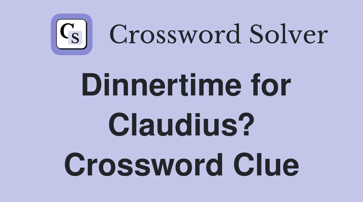 Dinnertime for Claudius? Crossword Clue