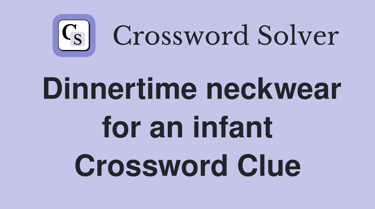 Dinnertime neckwear for an infant Crossword Clue