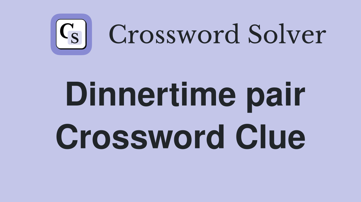 Dinnertime pair Crossword Clue