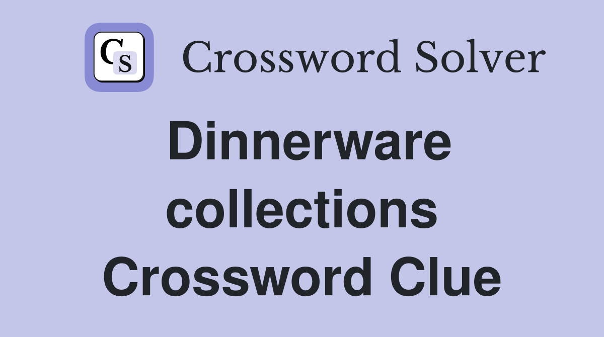 Dinnerware collections Crossword Clue
