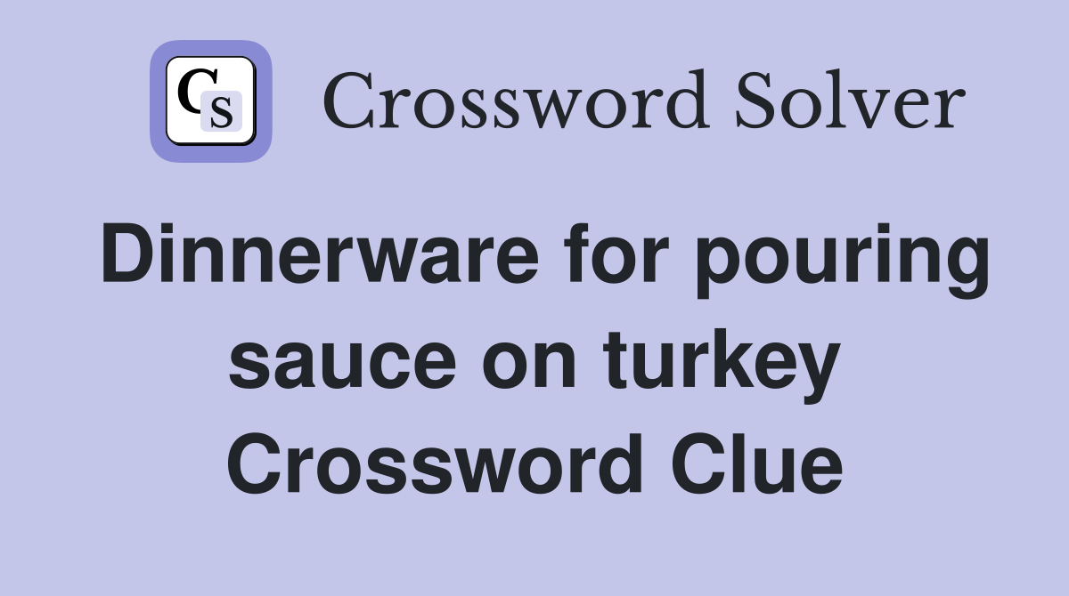 Dinnerware for pouring sauce on turkey Crossword Clue