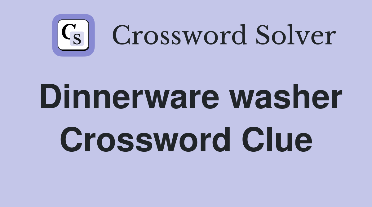 Dinnerware washer Crossword Clue