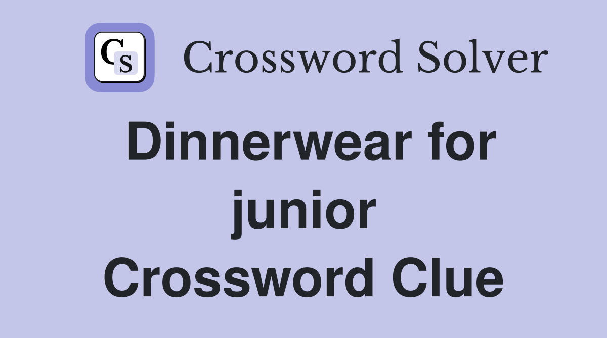 Dinnerwear for junior Crossword Clue