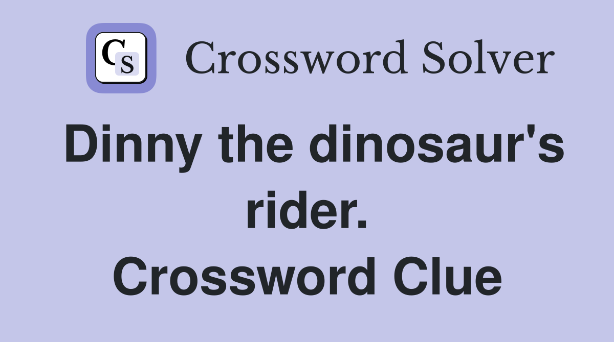 Dinny the dinosaur's rider. Crossword Clue