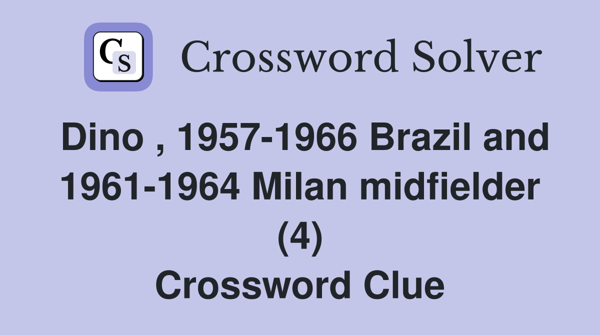 Dino , 1957-1966 Brazil and 1961-1964 Milan midfielder (4) Crossword Clue
