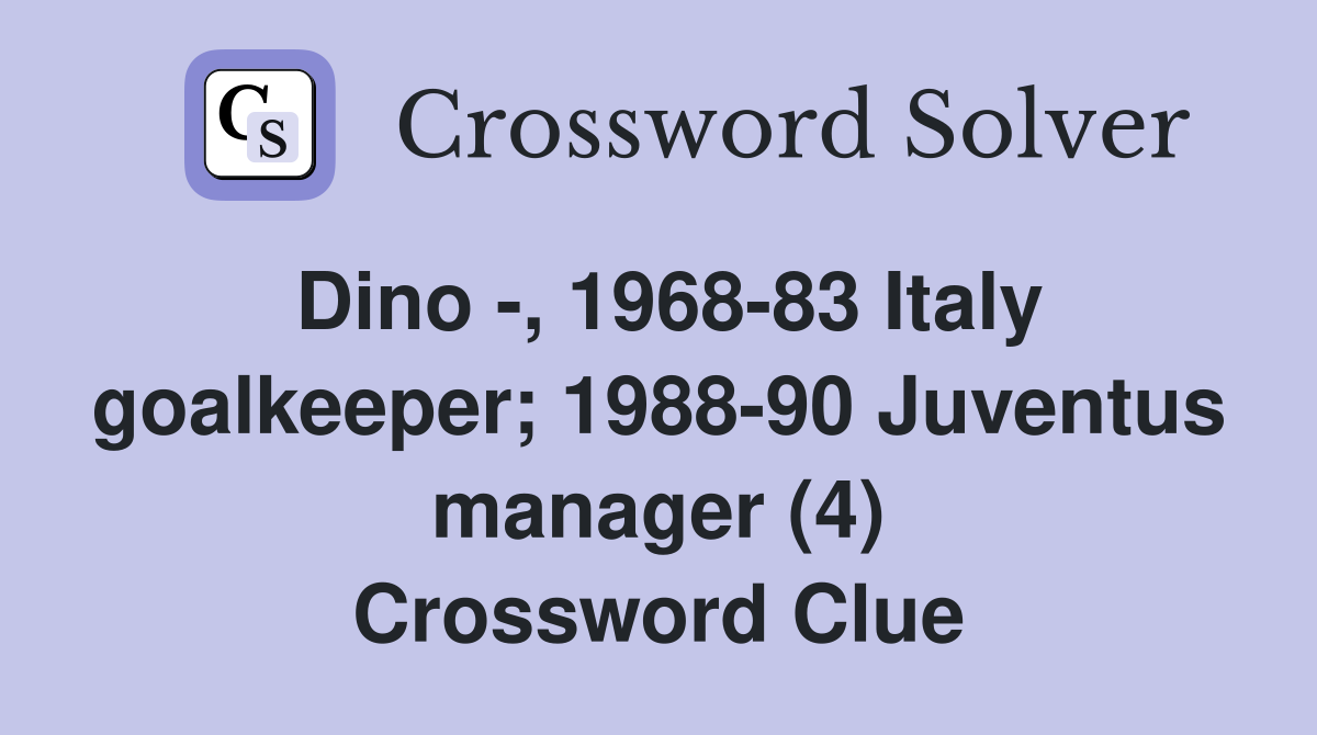 Dino -, 1968-83 Italy goalkeeper; 1988-90 Juventus manager (4) Crossword Clue