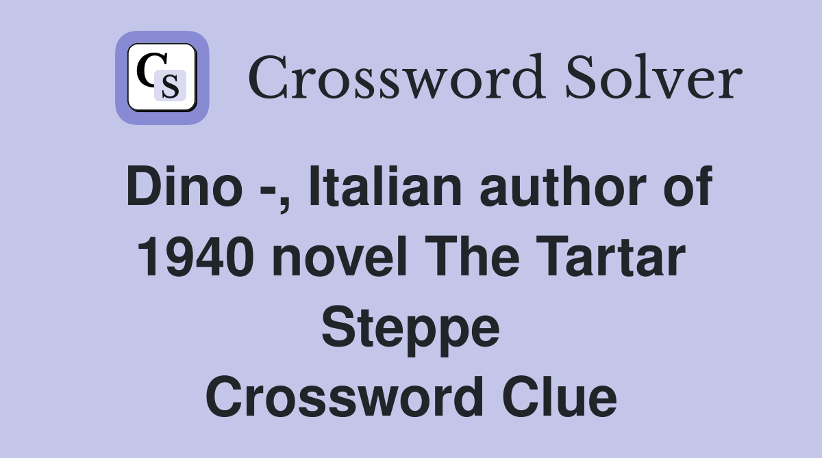 Dino -, Italian author of 1940 novel The Tartar Steppe Crossword Clue