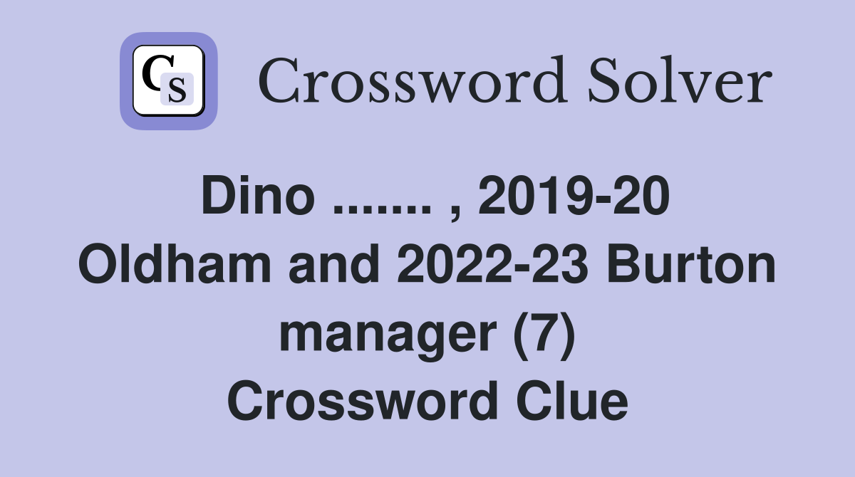 Dino ....... , 2019-20 Oldham and 2022-23 Burton manager (7) Crossword Clue