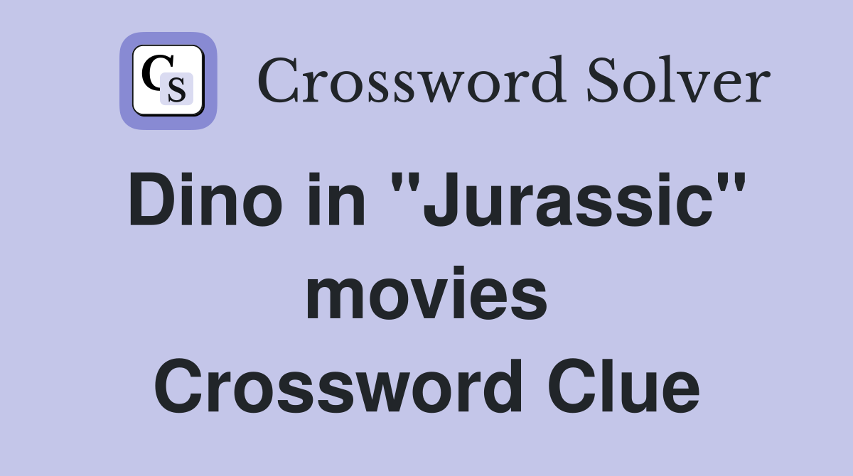 Dino in "Jurassic" movies Crossword Clue