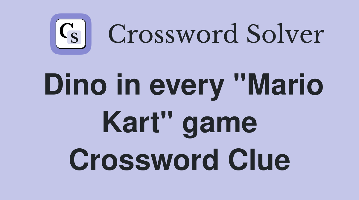 Dino in every "Mario Kart" game Crossword Clue