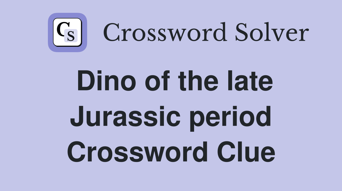 Dino of the late Jurassic period Crossword Clue
