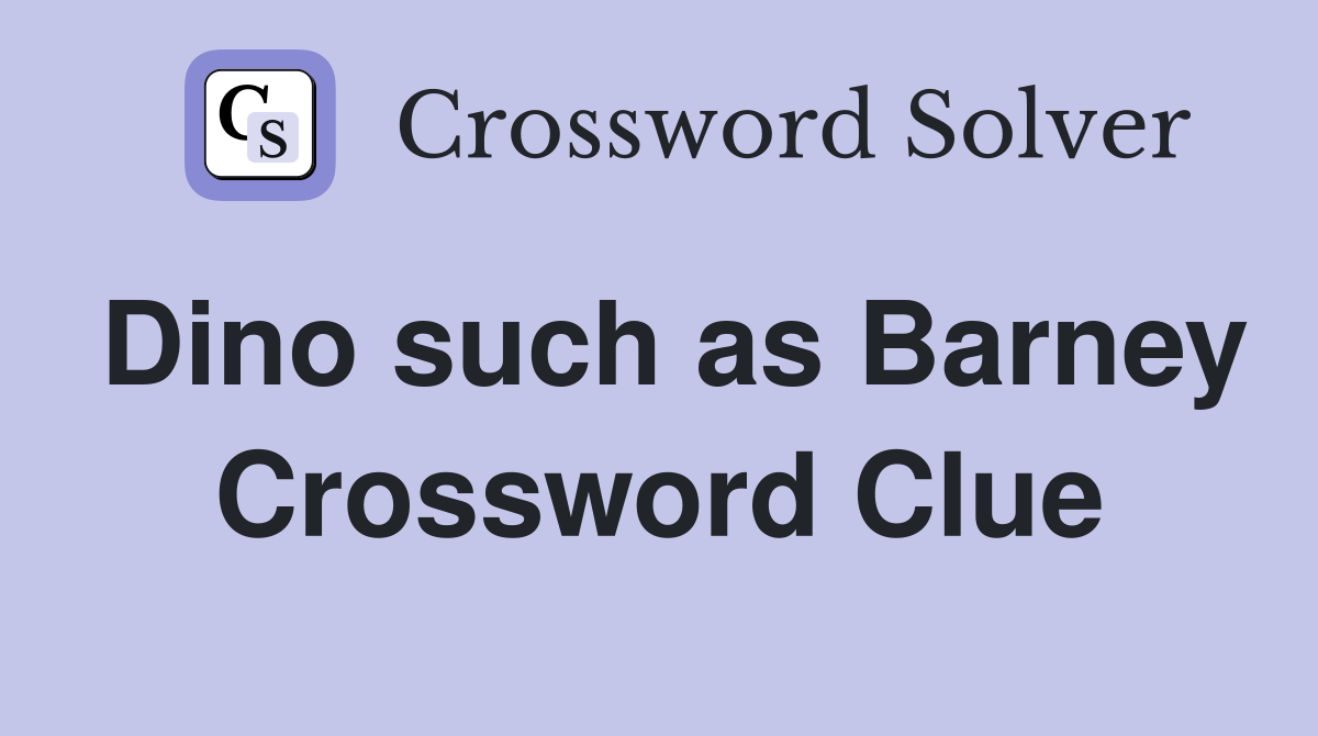 Dino such as Barney Crossword Clue