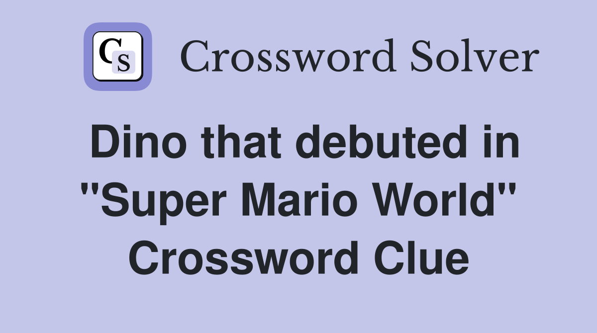 Dino that debuted in "Super Mario World" Crossword Clue