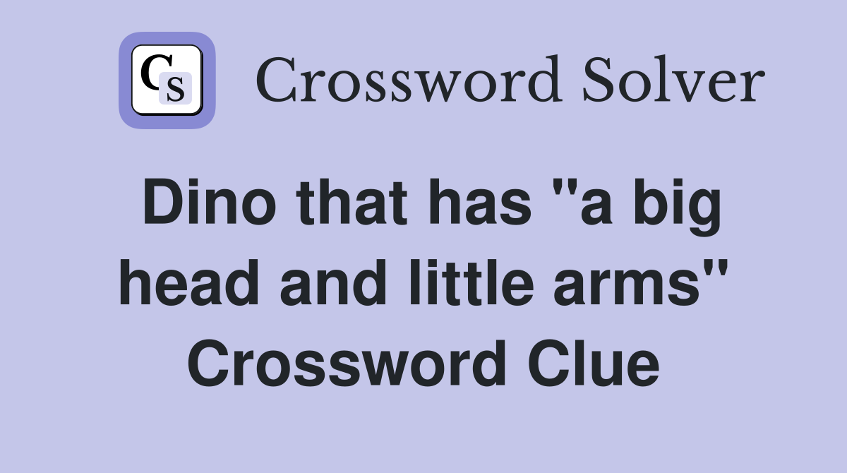 Dino that has "a big head and little arms" Crossword Clue