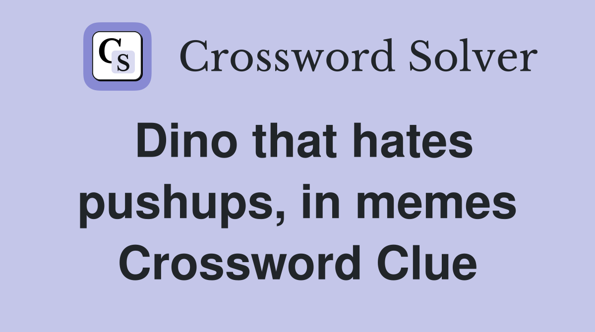 Dino that hates pushups, in memes Crossword Clue