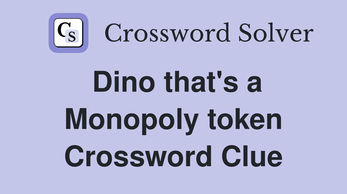 Dino that's a Monopoly token Crossword Clue