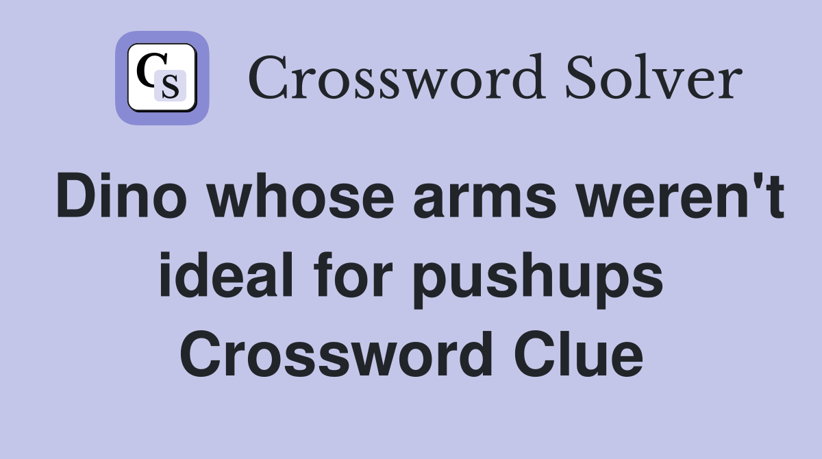 Dino whose arms weren't ideal for pushups Crossword Clue