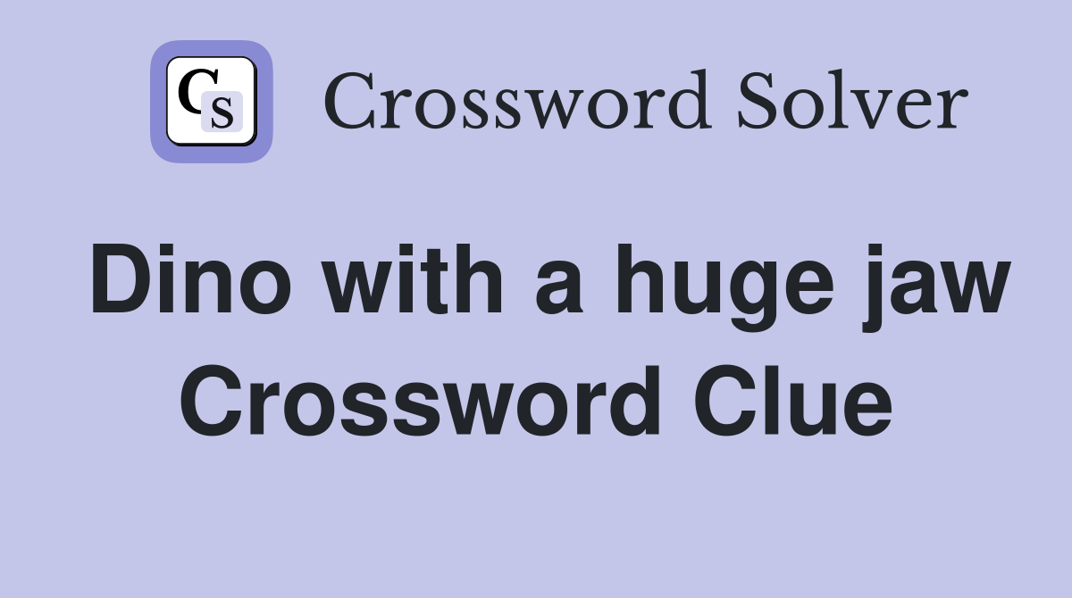 Dino with a huge jaw Crossword Clue