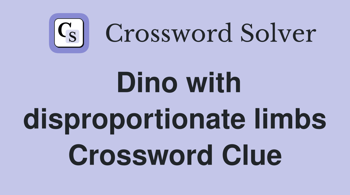 Dino with disproportionate limbs Crossword Clue