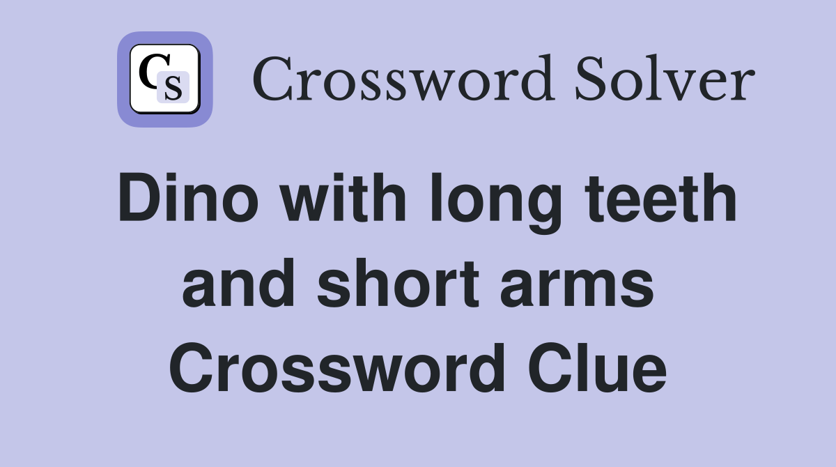 Dino with long teeth and short arms Crossword Clue