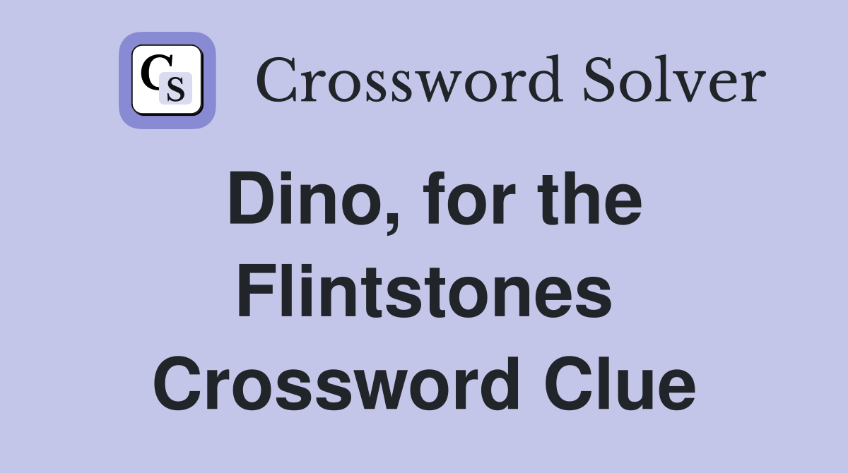 Dino, for the Flintstones Crossword Clue