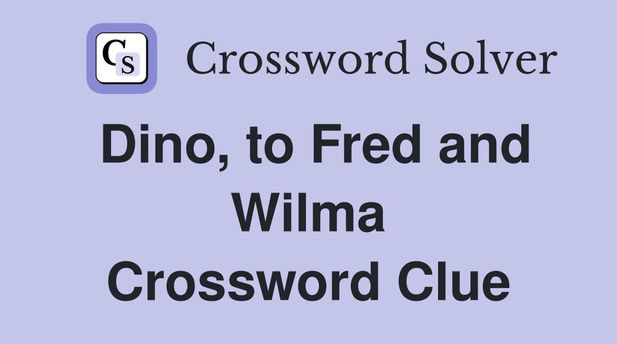Dino, to Fred and Wilma Crossword Clue