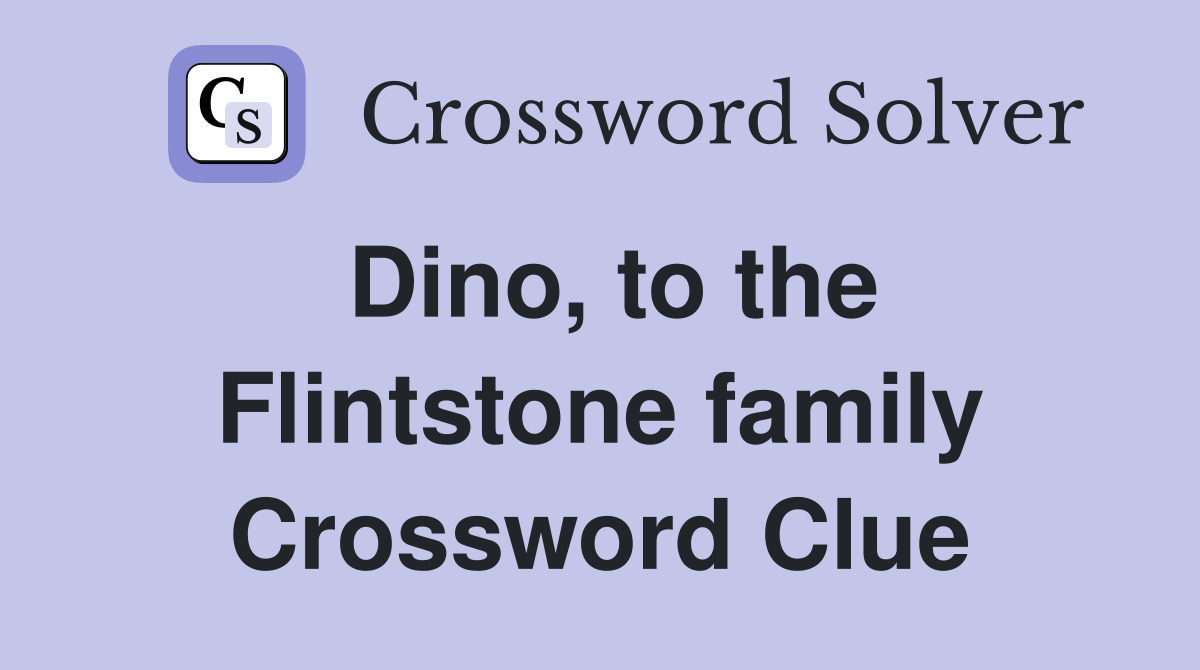 Dino, to the Flintstone family Crossword Clue