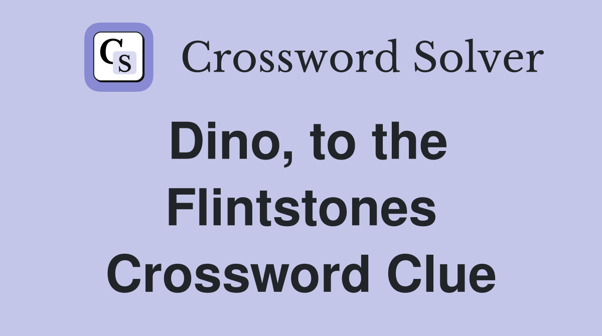 Dino, to the Flintstones Crossword Clue