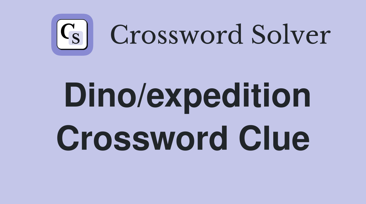 Dino/expedition Crossword Clue