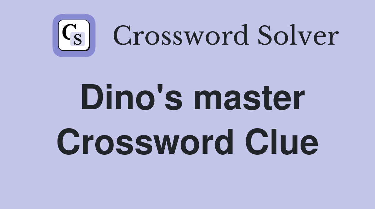 Dino's master Crossword Clue