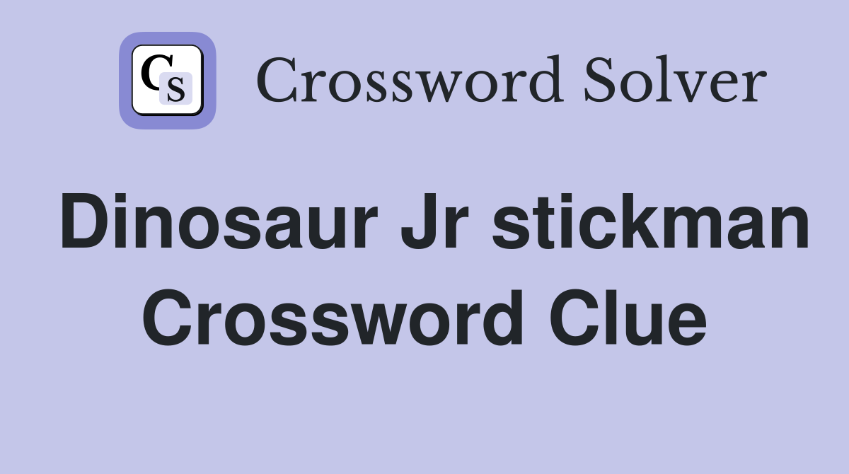 Dinosaur Jr stickman Crossword Clue