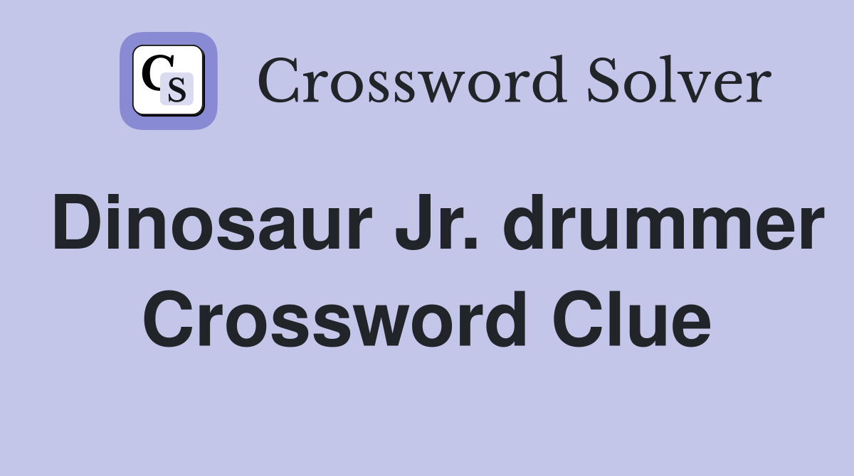 Dinosaur Jr. drummer Crossword Clue