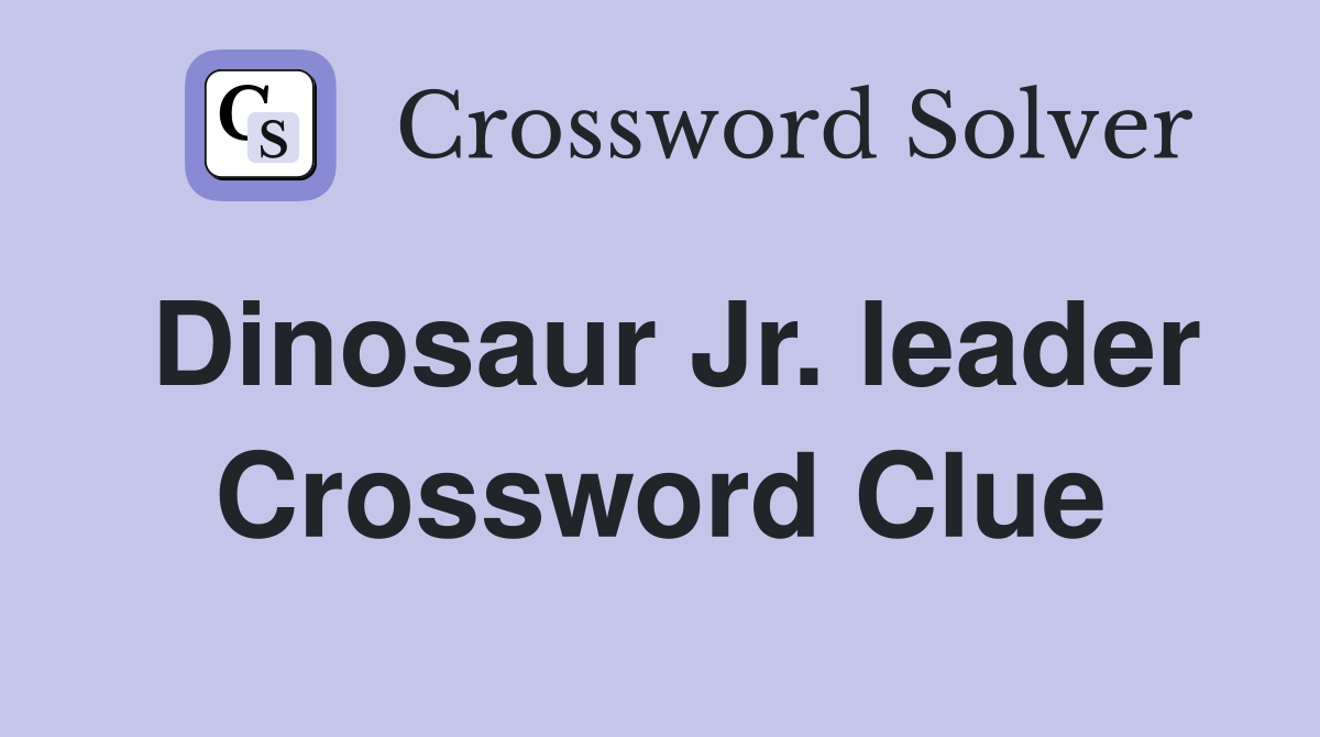 Dinosaur Jr. leader Crossword Clue