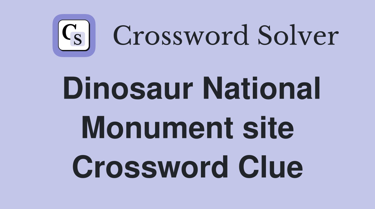 Dinosaur National Monument site Crossword Clue