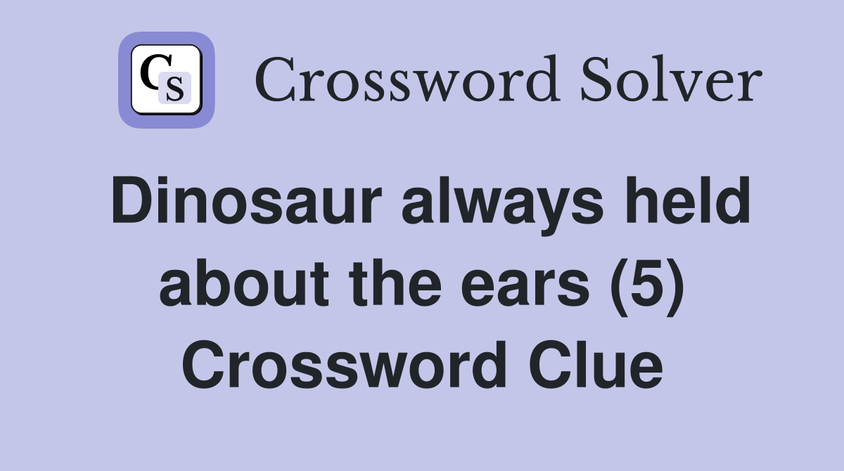 Dinosaur always held about the ears (5) Crossword Clue