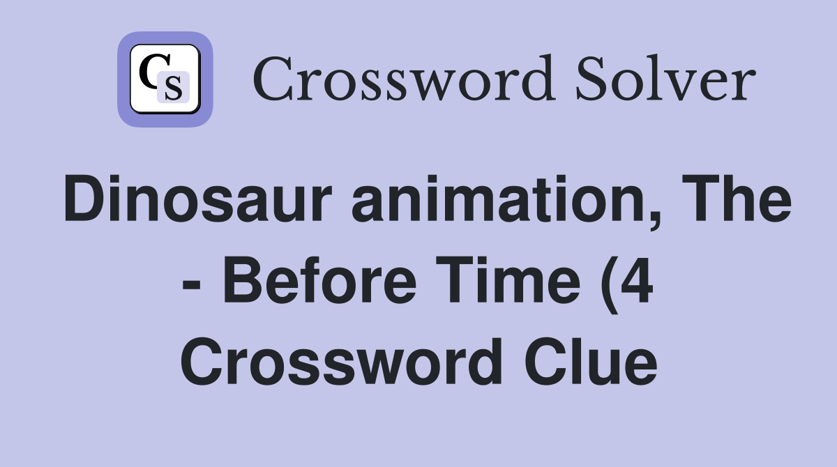 Dinosaur animation The Before Time (4) Crossword Clue Answers Dinosaur animation The Before Time (4) Crossword Clue Answers