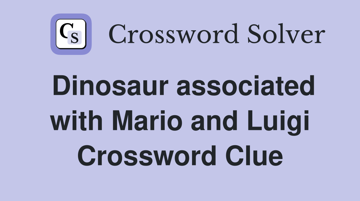 Dinosaur associated with Mario and Luigi Crossword Clue